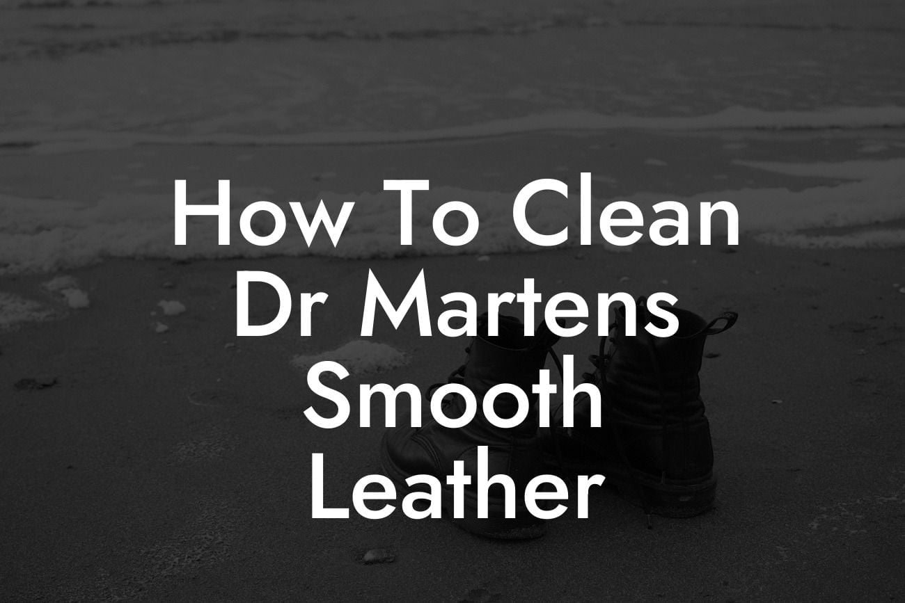 How To Clean Dr Martens Smooth Leather