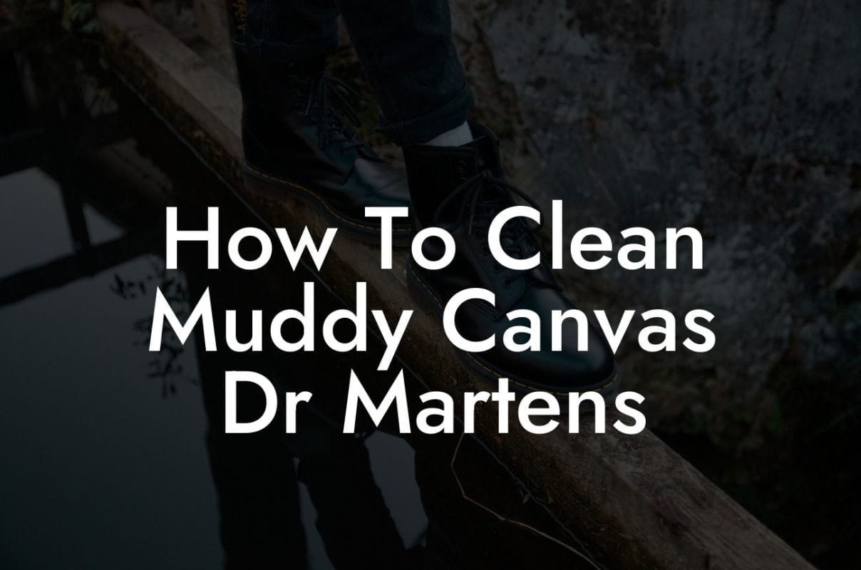 How To Clean Muddy Canvas Dr Martens