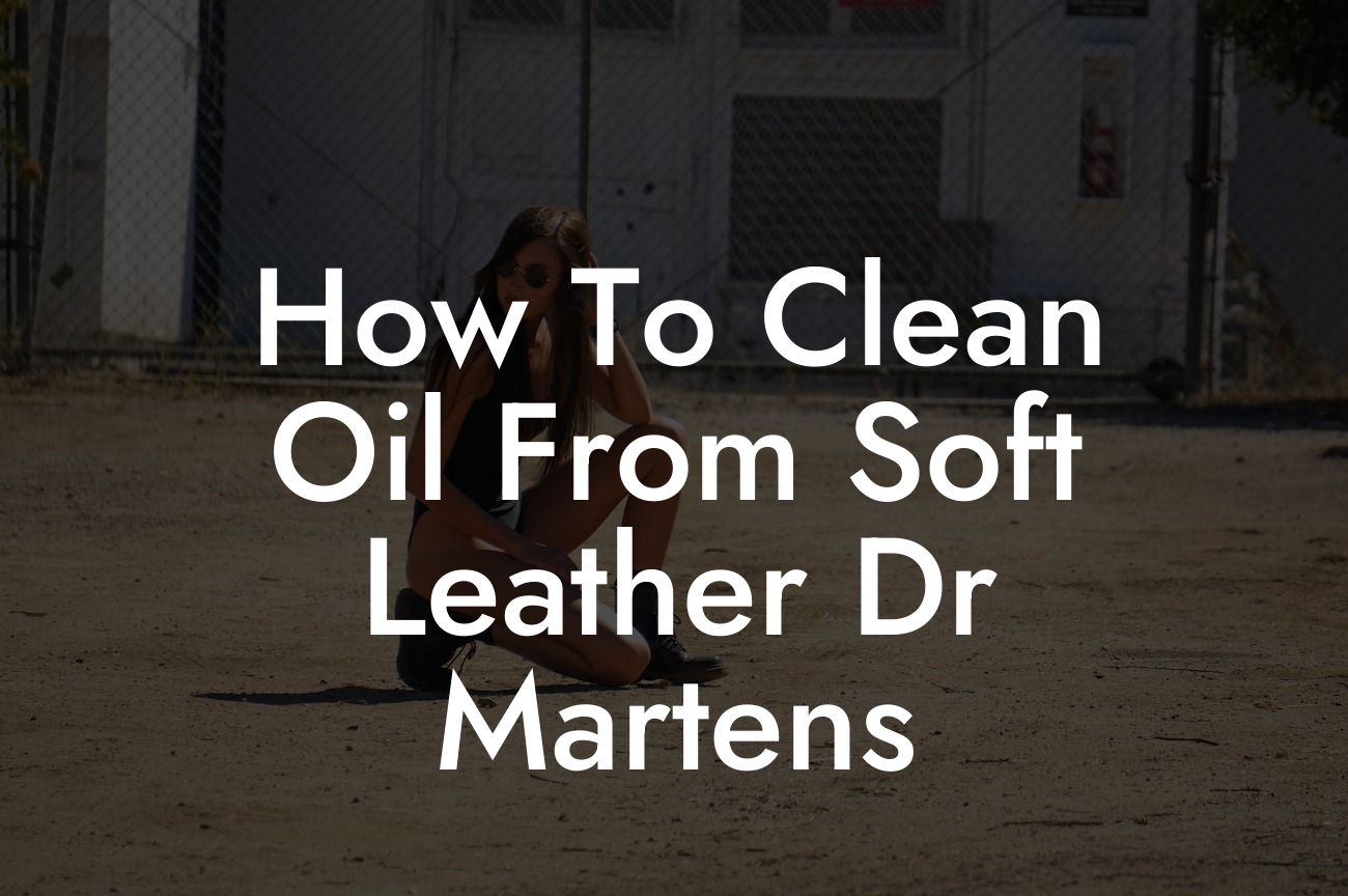 How To Clean Oil From Soft Leather Dr Martens