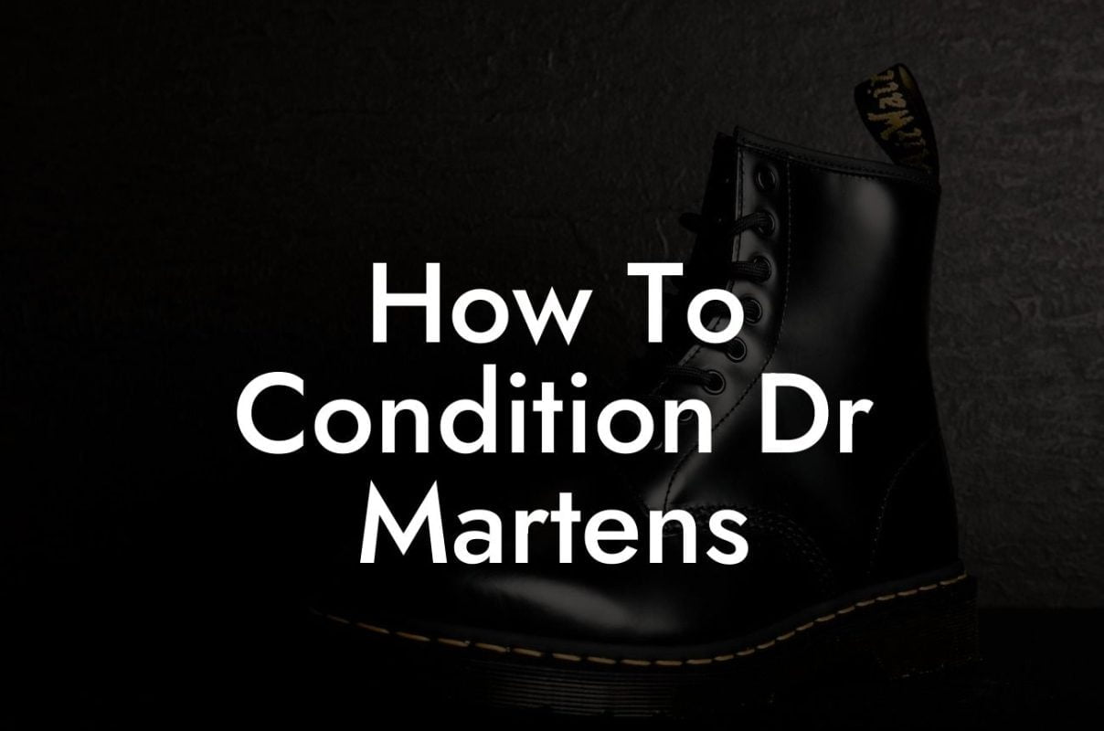 How To Condition Dr Martens