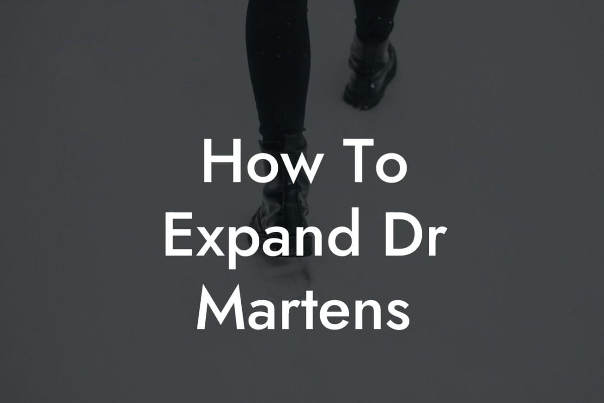 How To Expand Dr Martens