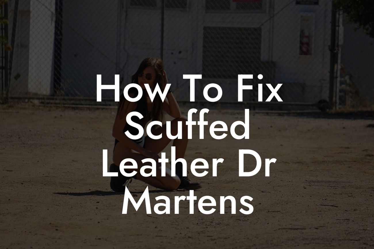 How To Fix Scuffed Leather Dr Martens