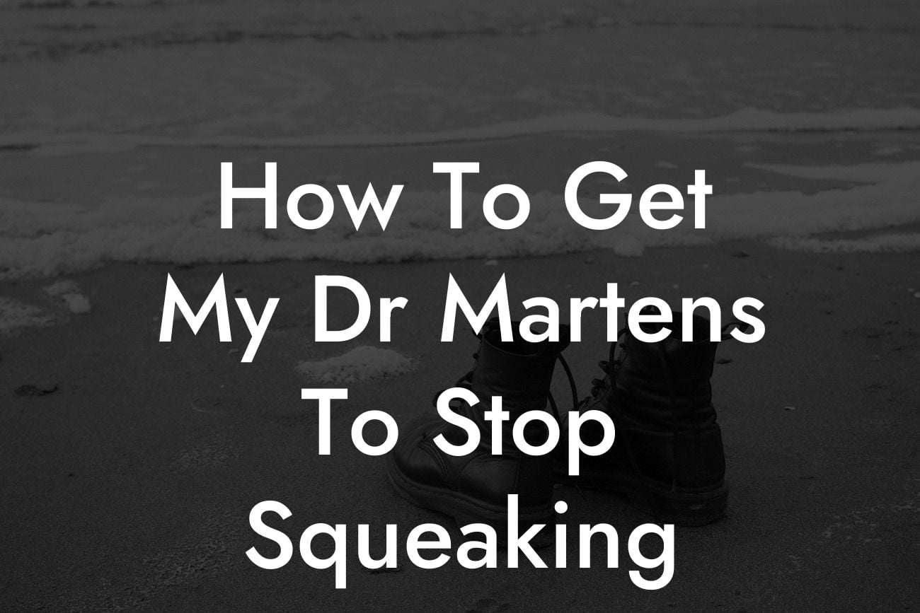 How To Get My Dr Martens To Stop Squeaking