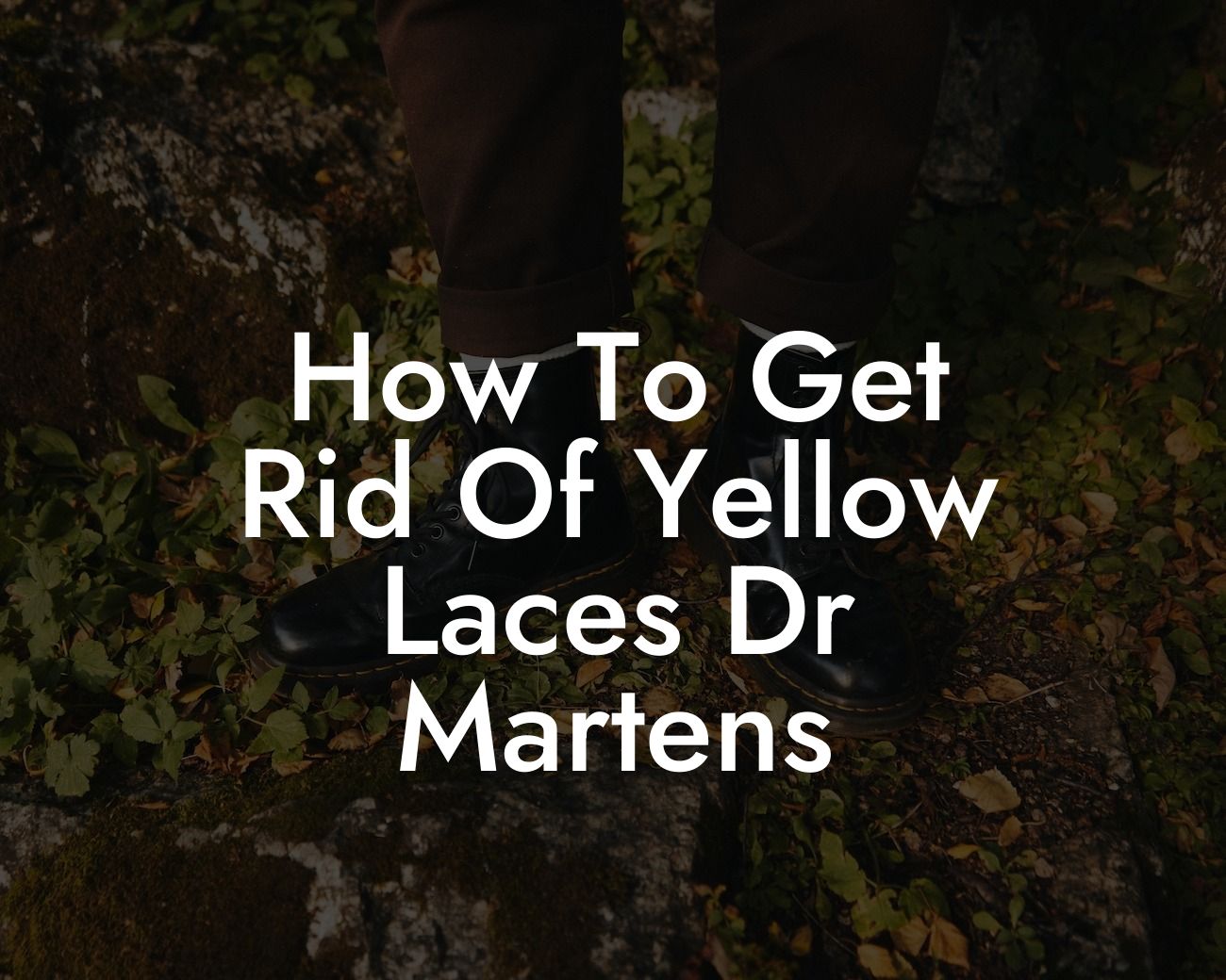 How To Get Rid Of Yellow Laces Dr Martens