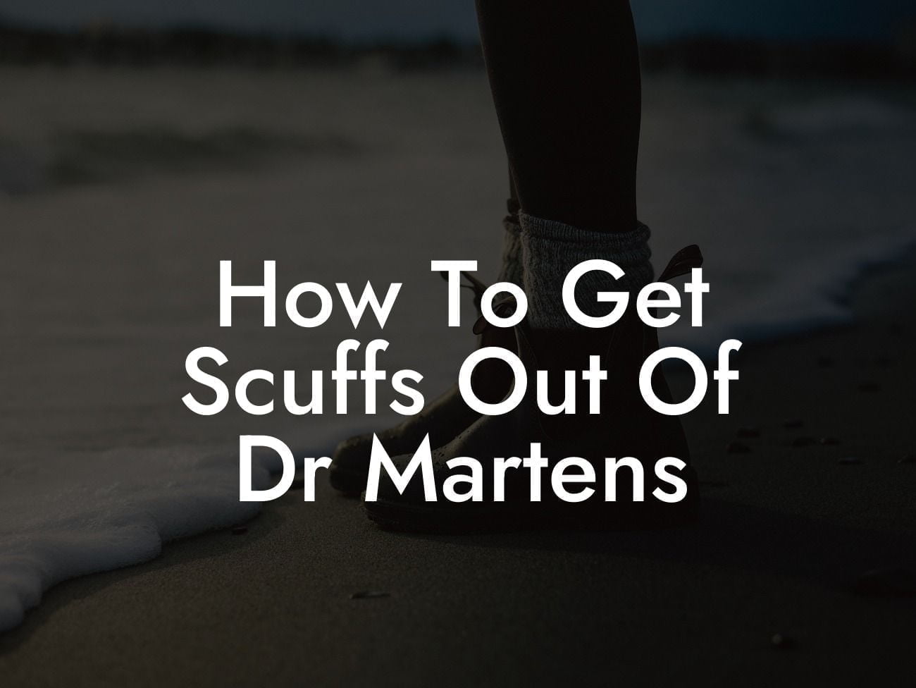 How To Get Scuffs Out Of Dr Martens