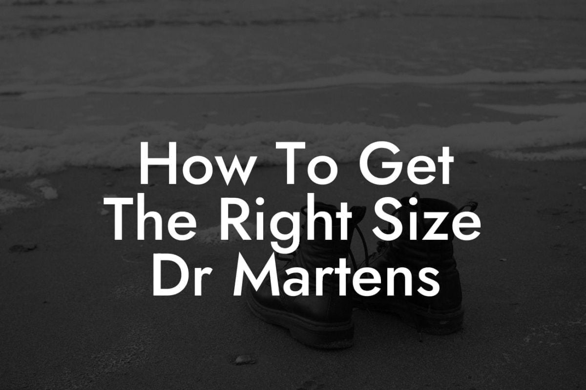 How To Get The Right Size Dr Martens