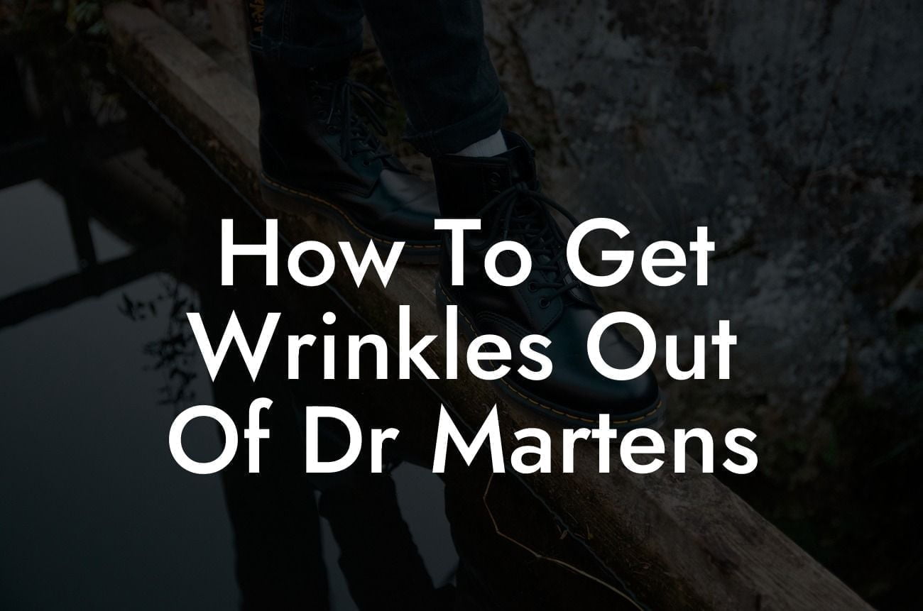 How To Get Wrinkles Out Of Dr Martens