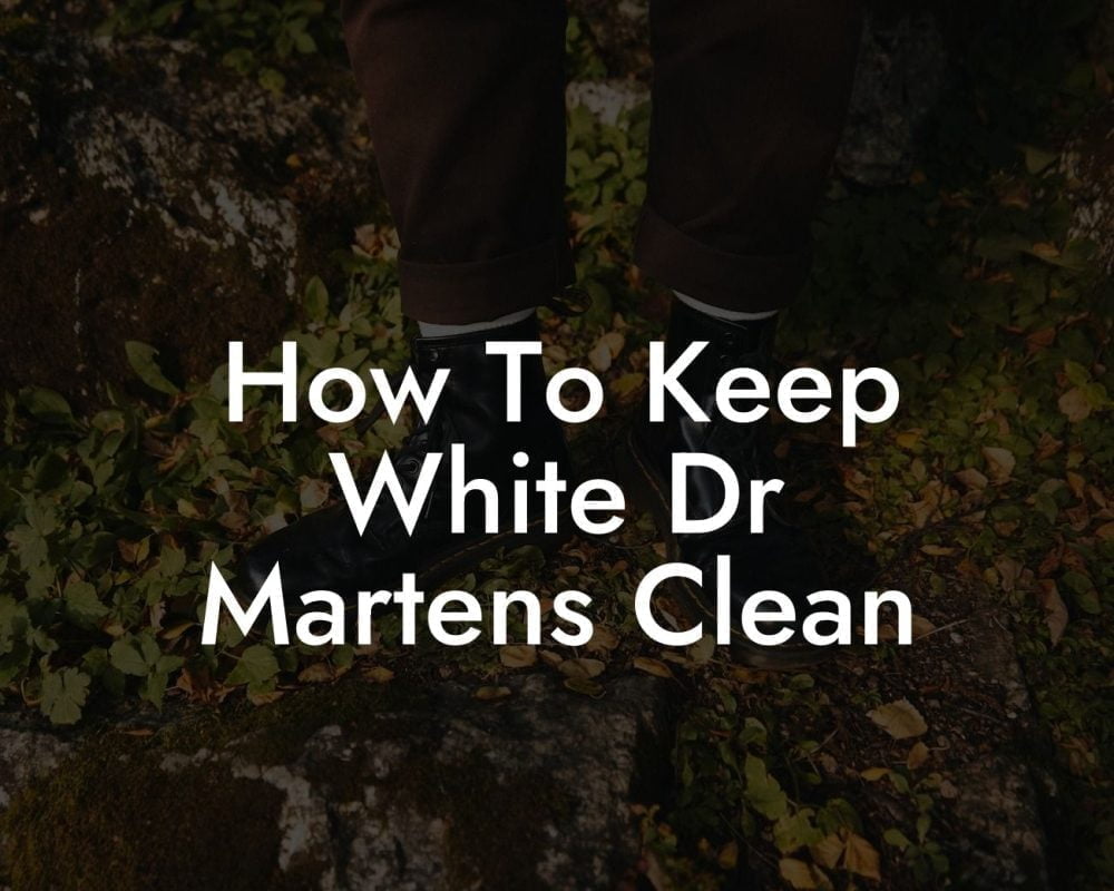 How To Keep White Dr Martens Clean