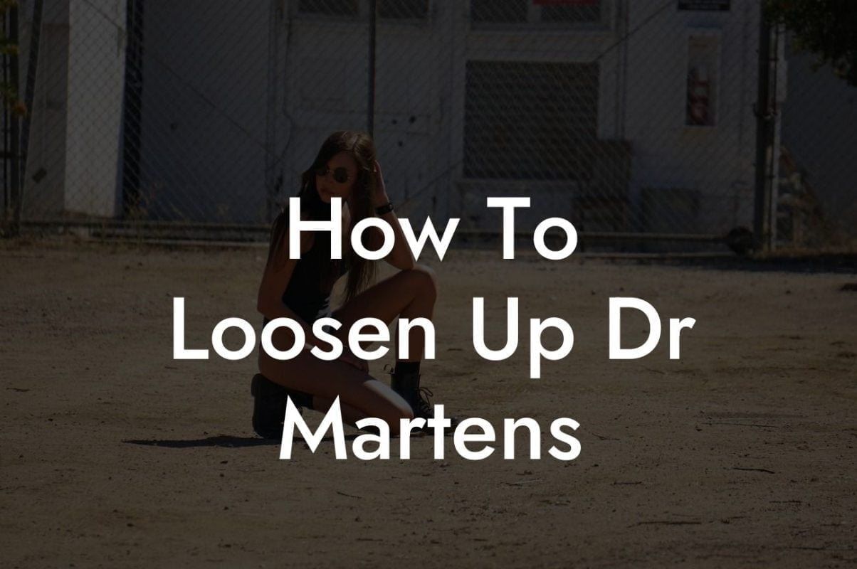 How To Loosen Up Dr Martens