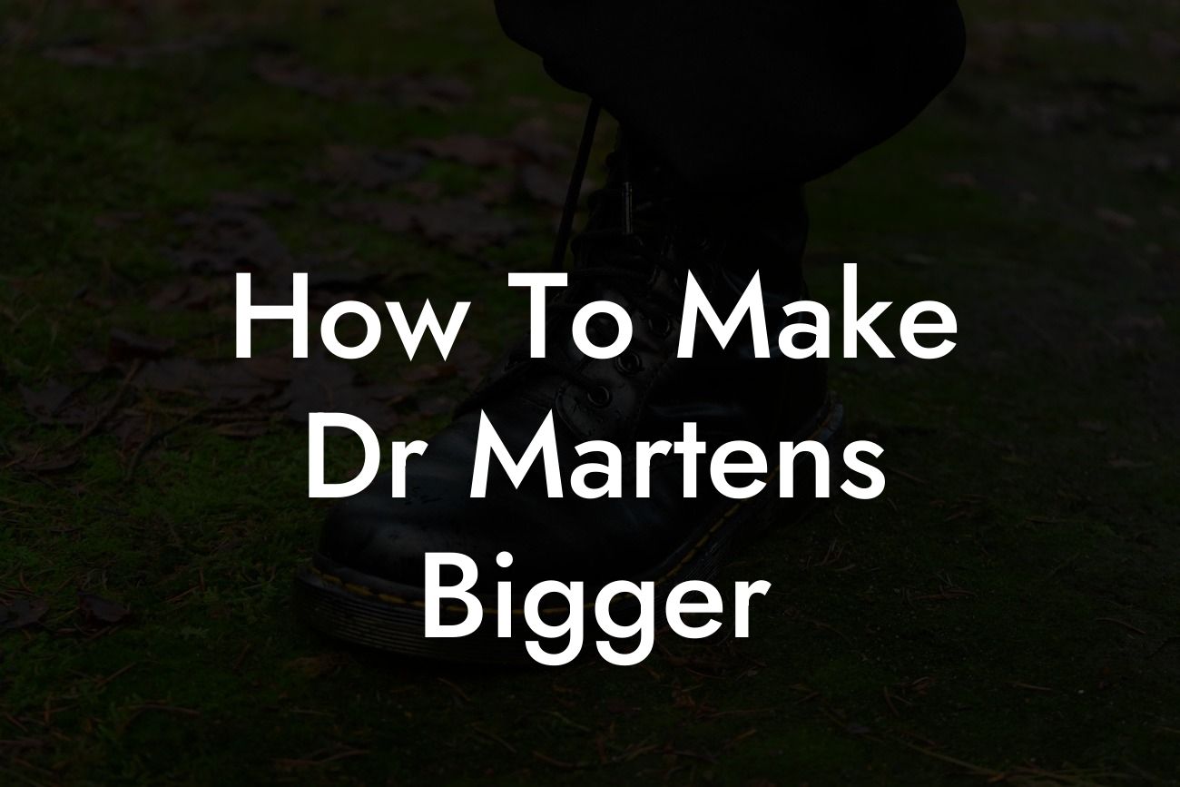 How To Make Dr Martens Bigger