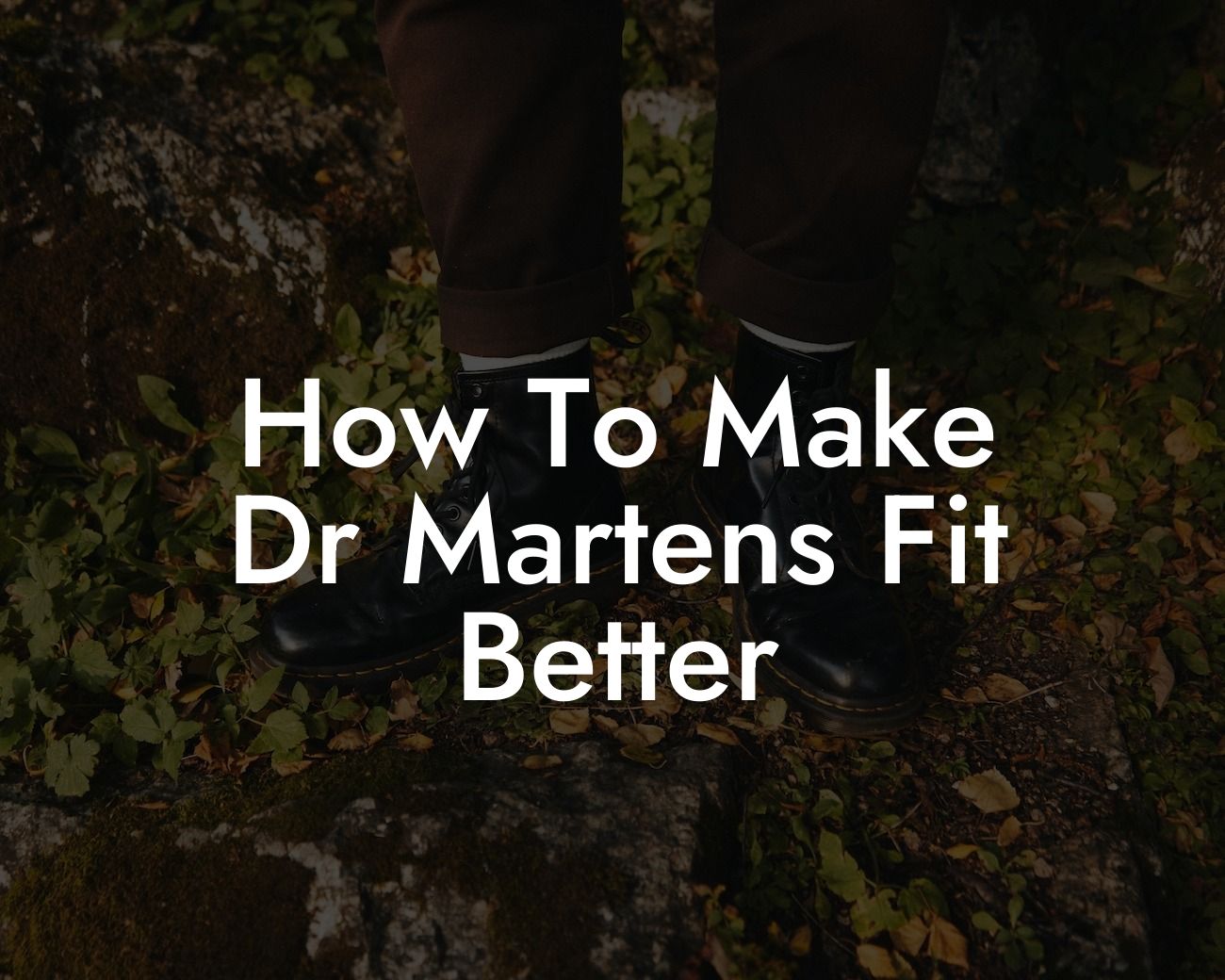 How To Make Dr Martens Fit Better