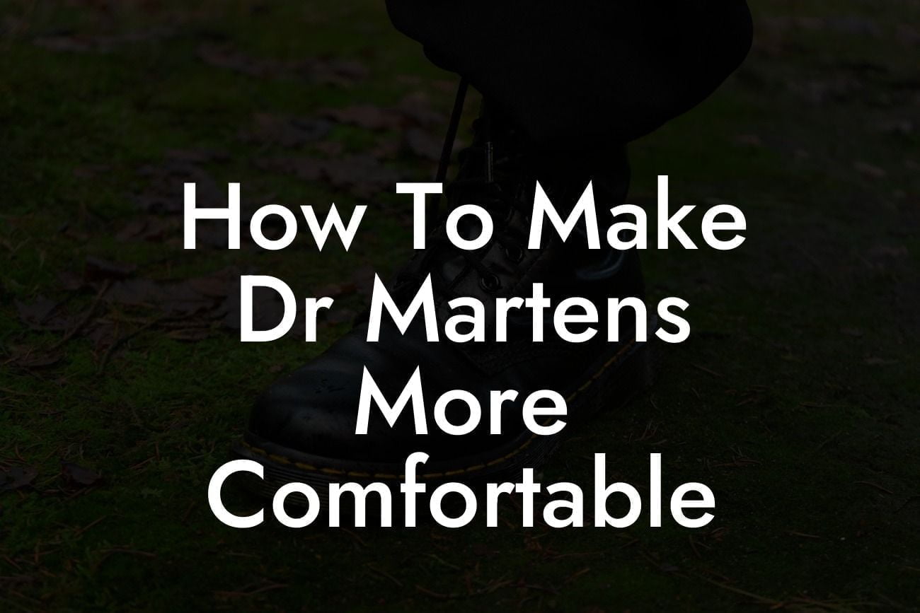 How To Make Dr Martens More Comfortable