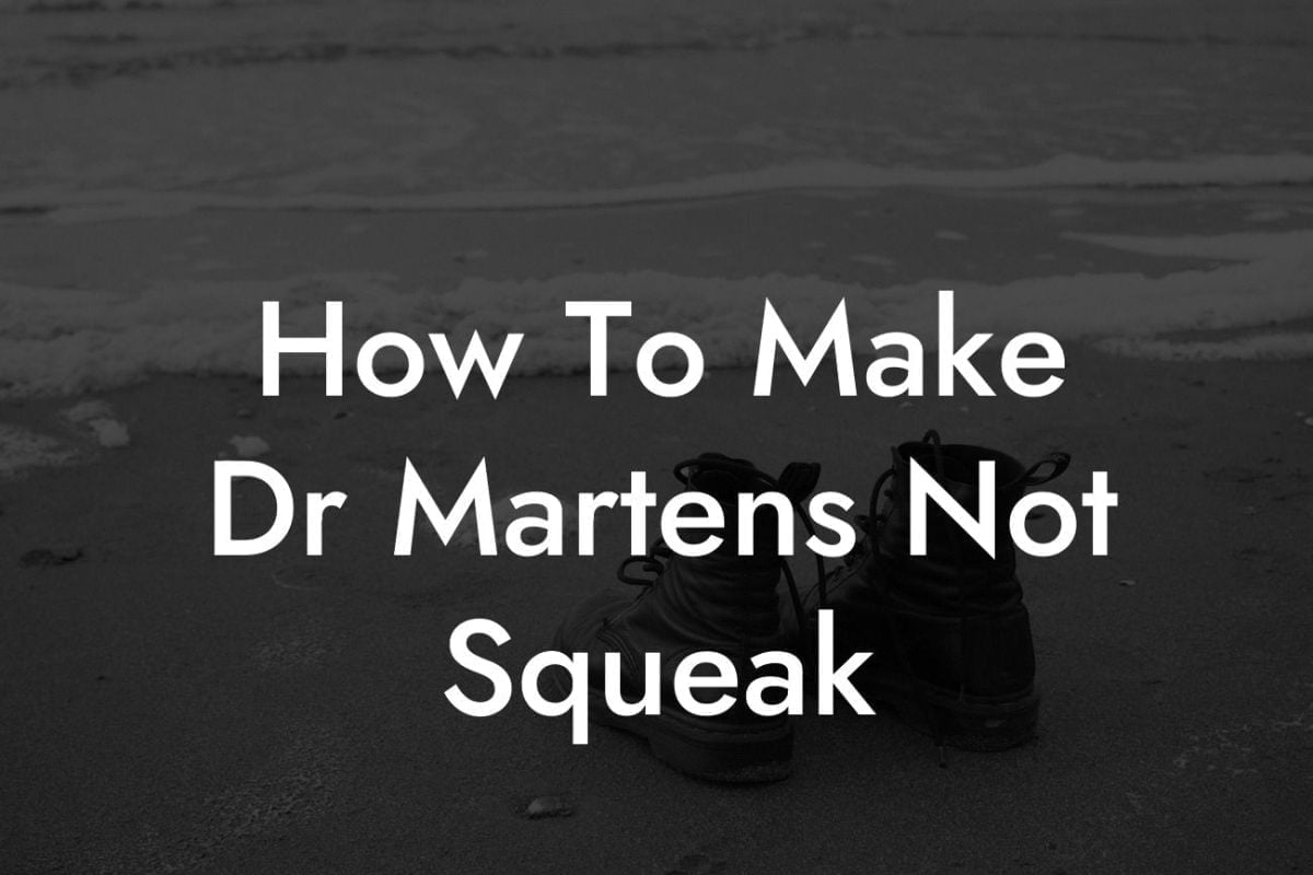 How To Make Dr Martens Not Squeak