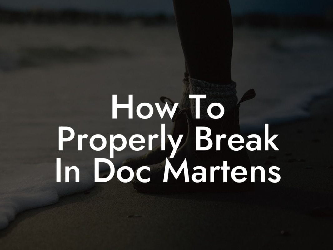How To Properly Break In Doc Martens
