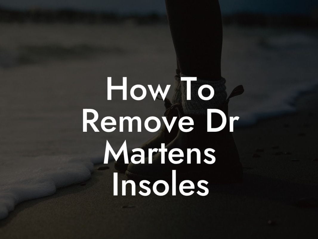 How To Remove Dr Martens Insoles