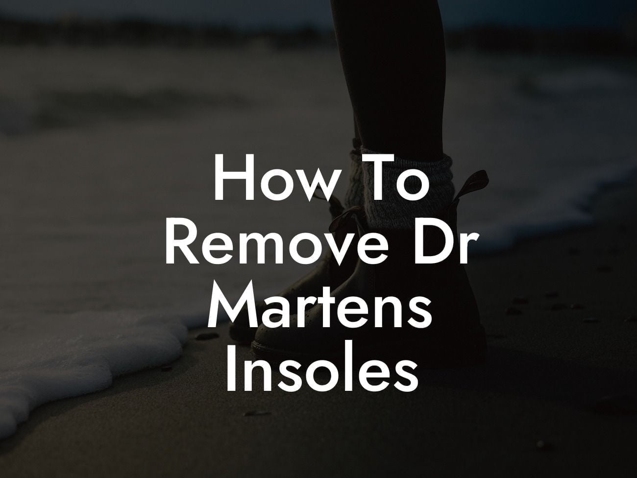 How To Remove Dr Martens Insoles