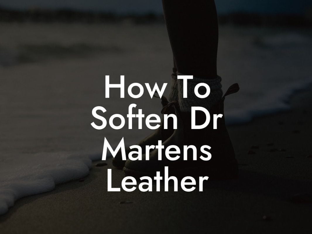 How To Soften Dr Martens Leather