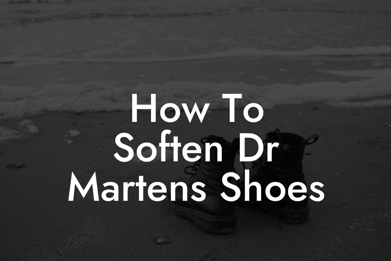 How To Soften Dr Martens Shoes