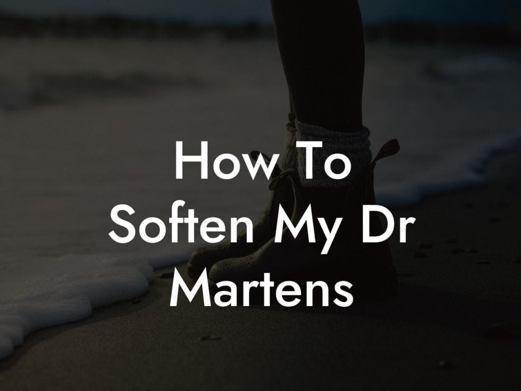 How To Soften My Dr Martens