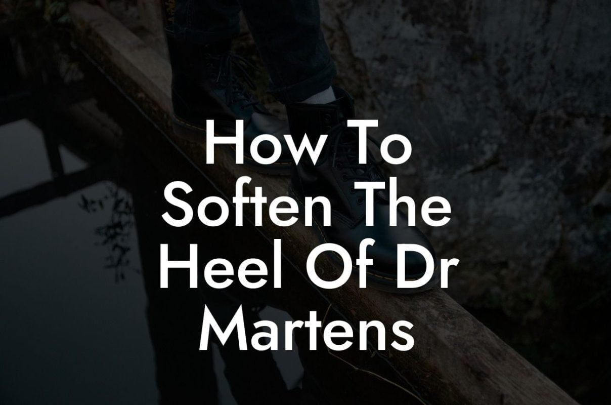 How To Soften The Heel Of Dr Martens