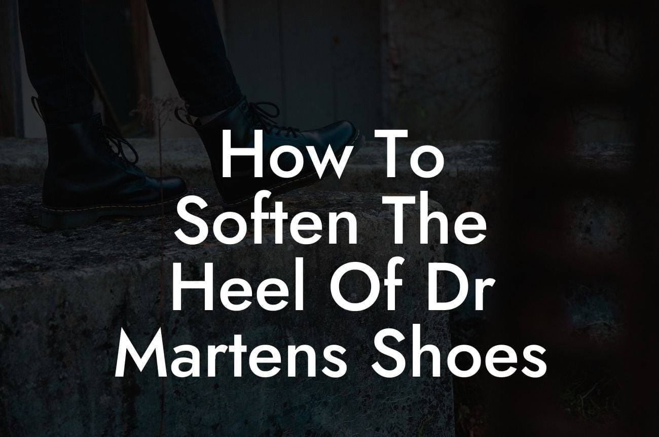 How To Soften The Heel Of Dr Martens Shoes