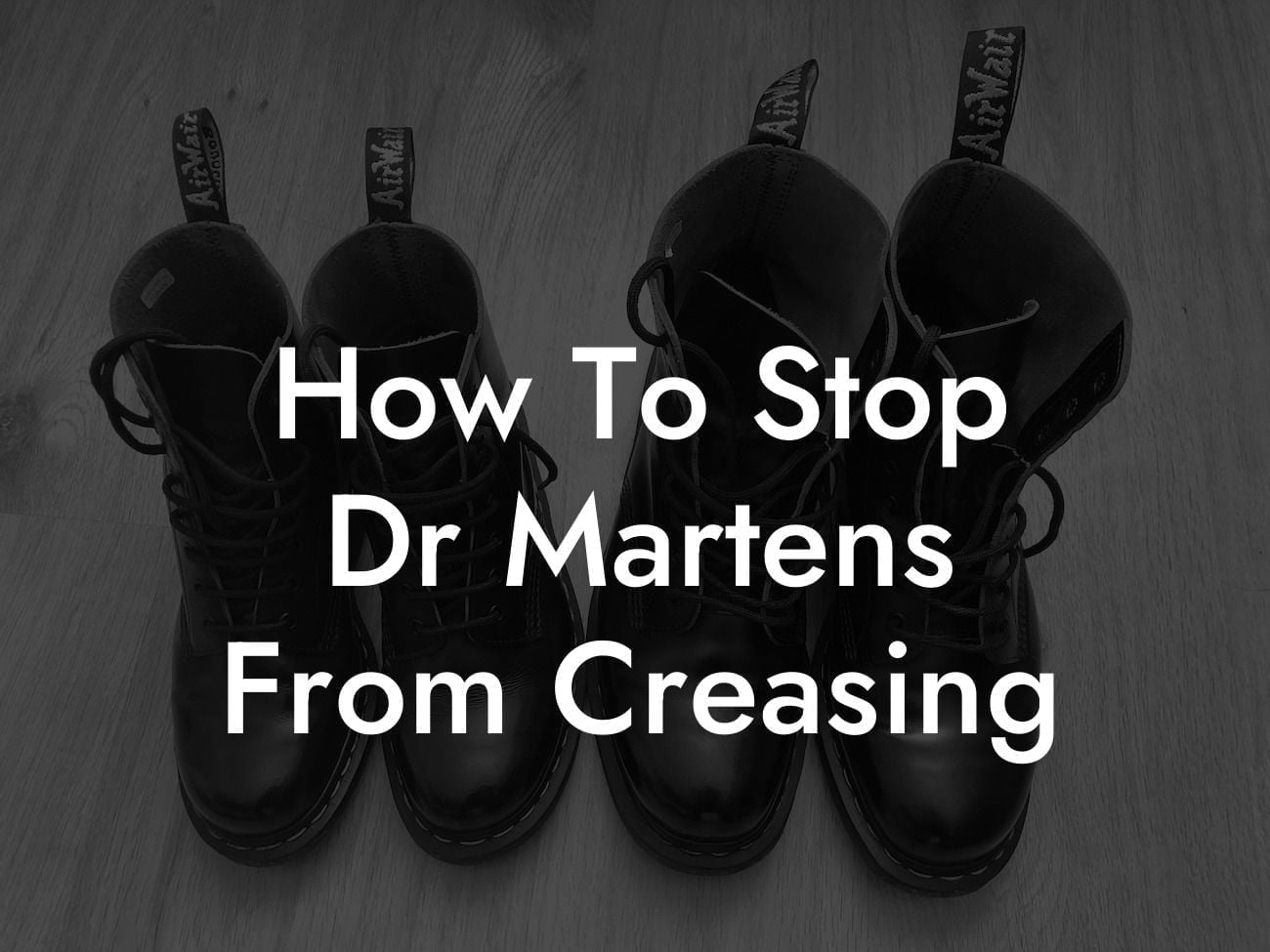 How To Stop Dr Martens From Creasing