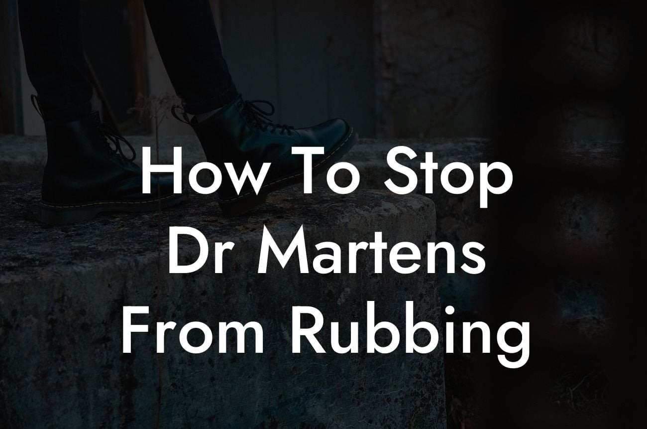 How To Stop Dr Martens From Rubbing