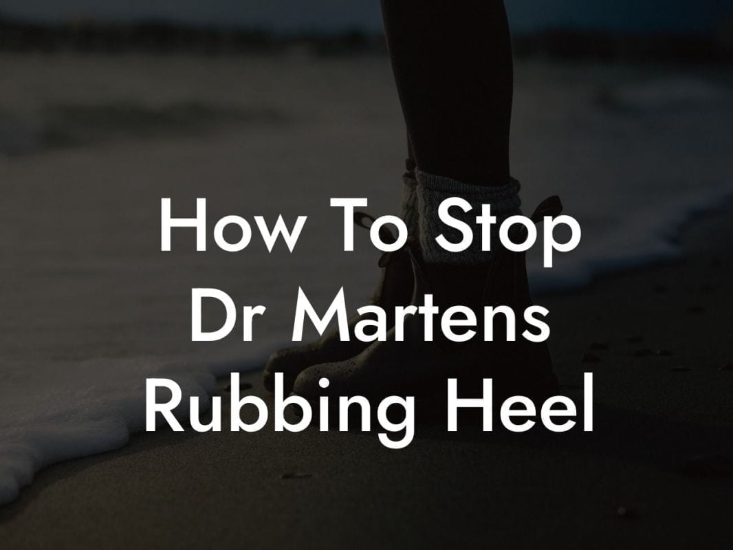 How To Stop Dr Martens Rubbing Heel