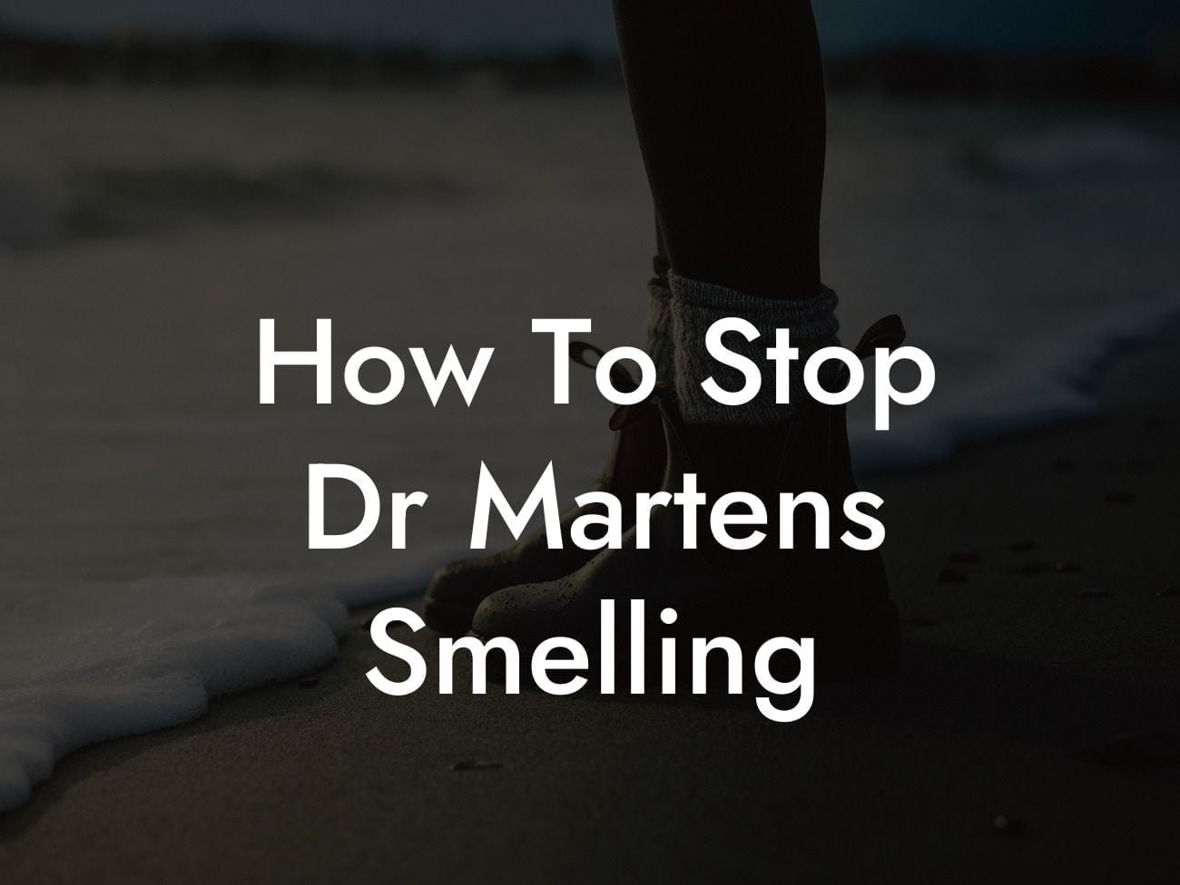 How To Stop Dr Martens Smelling