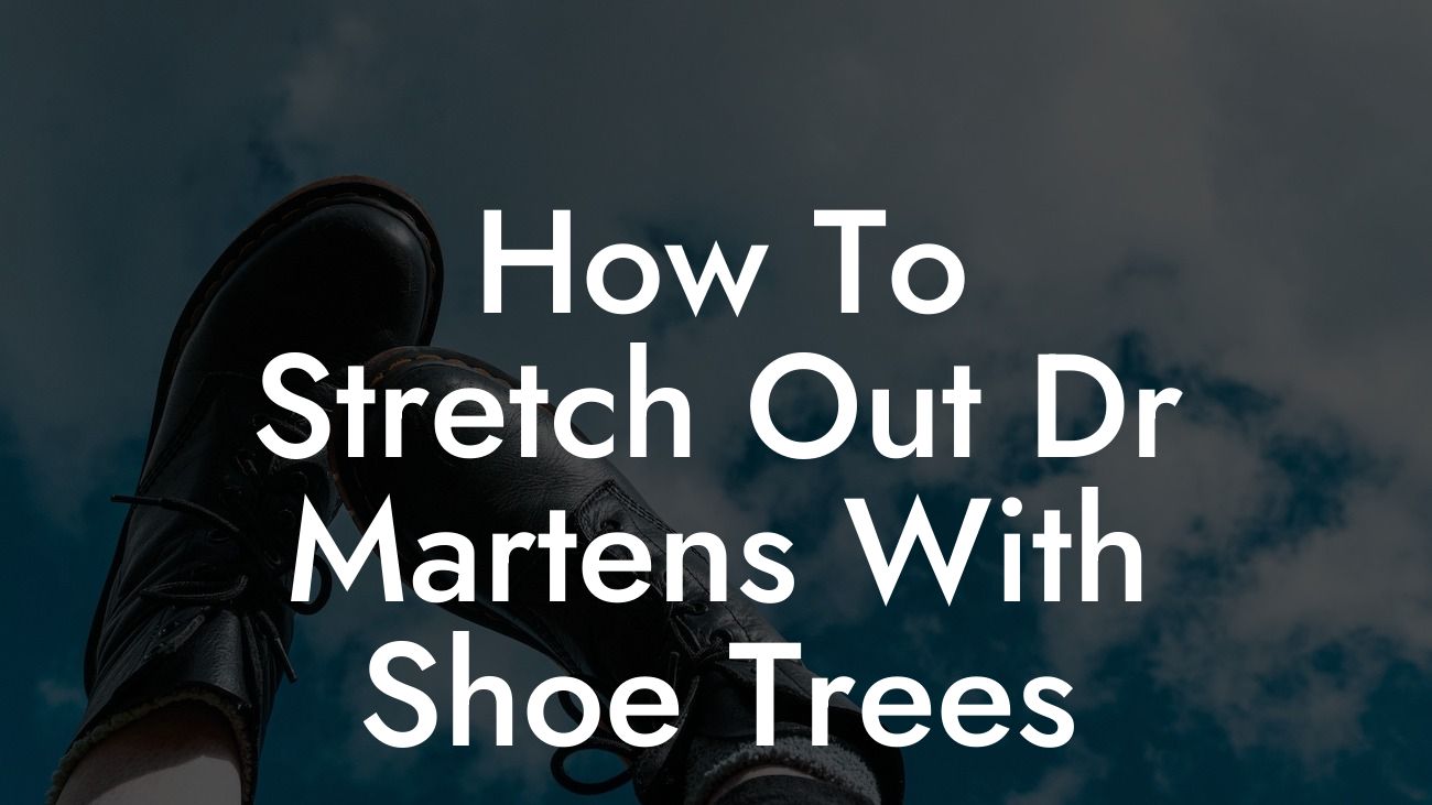 How To Stretch Out Dr Martens With Shoe Trees