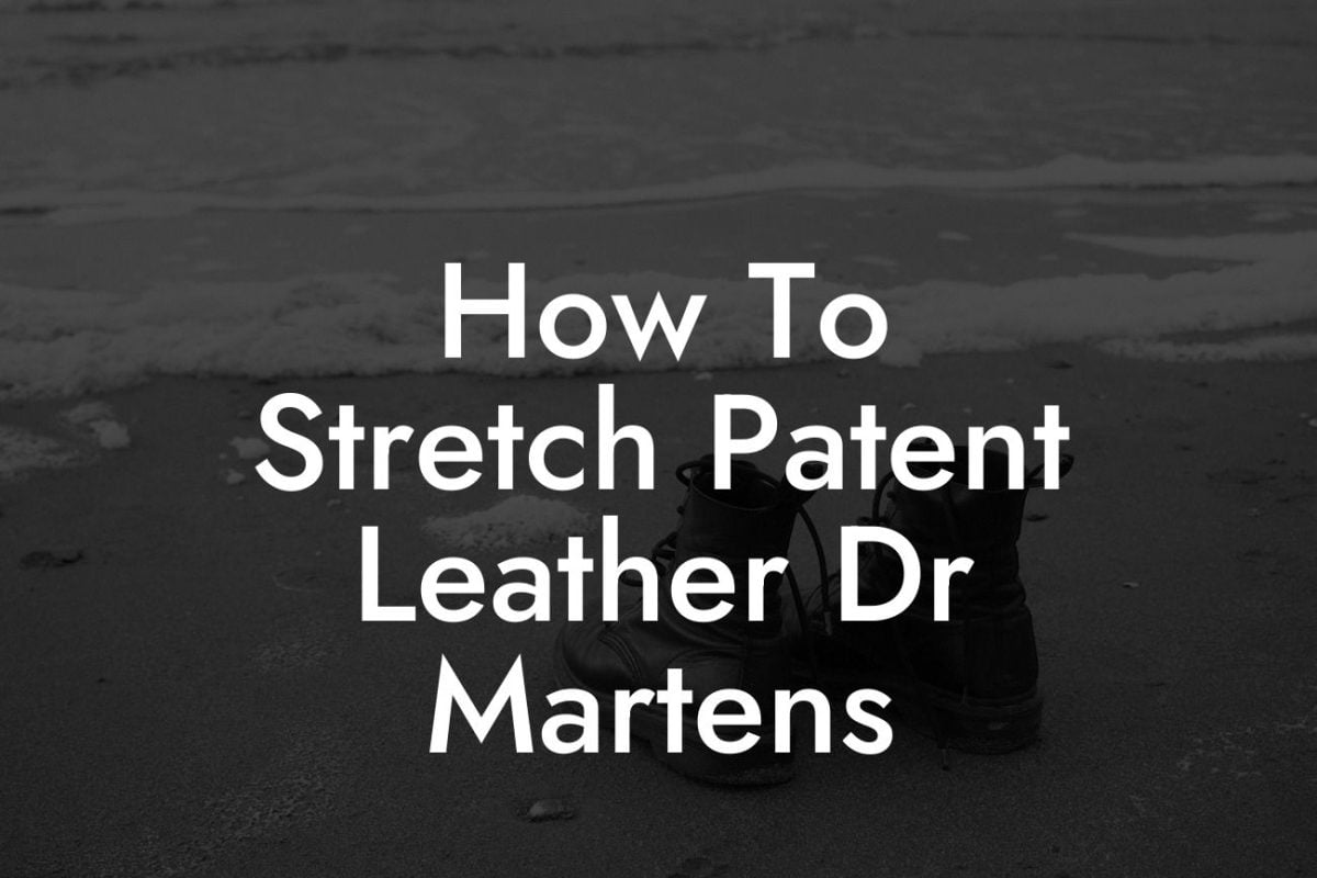 How To Stretch Patent Leather Dr Martens