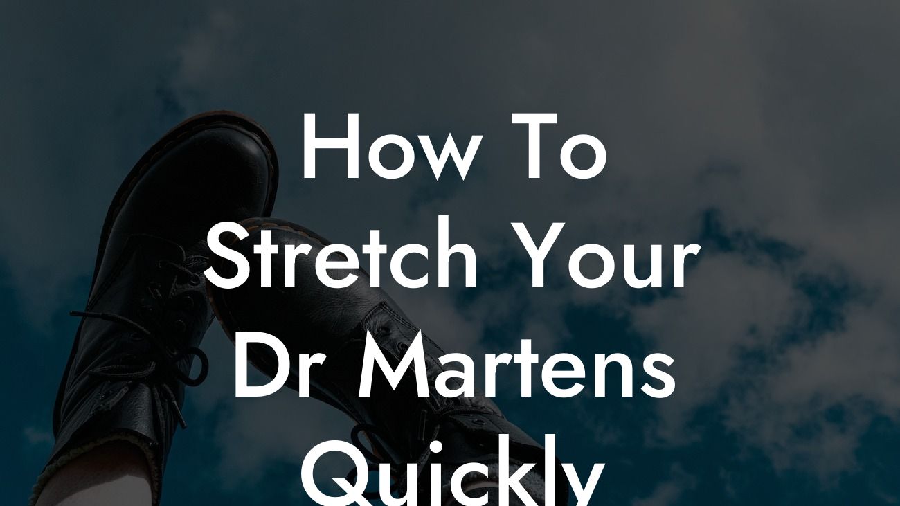 How To Stretch Your Dr Martens Quickly