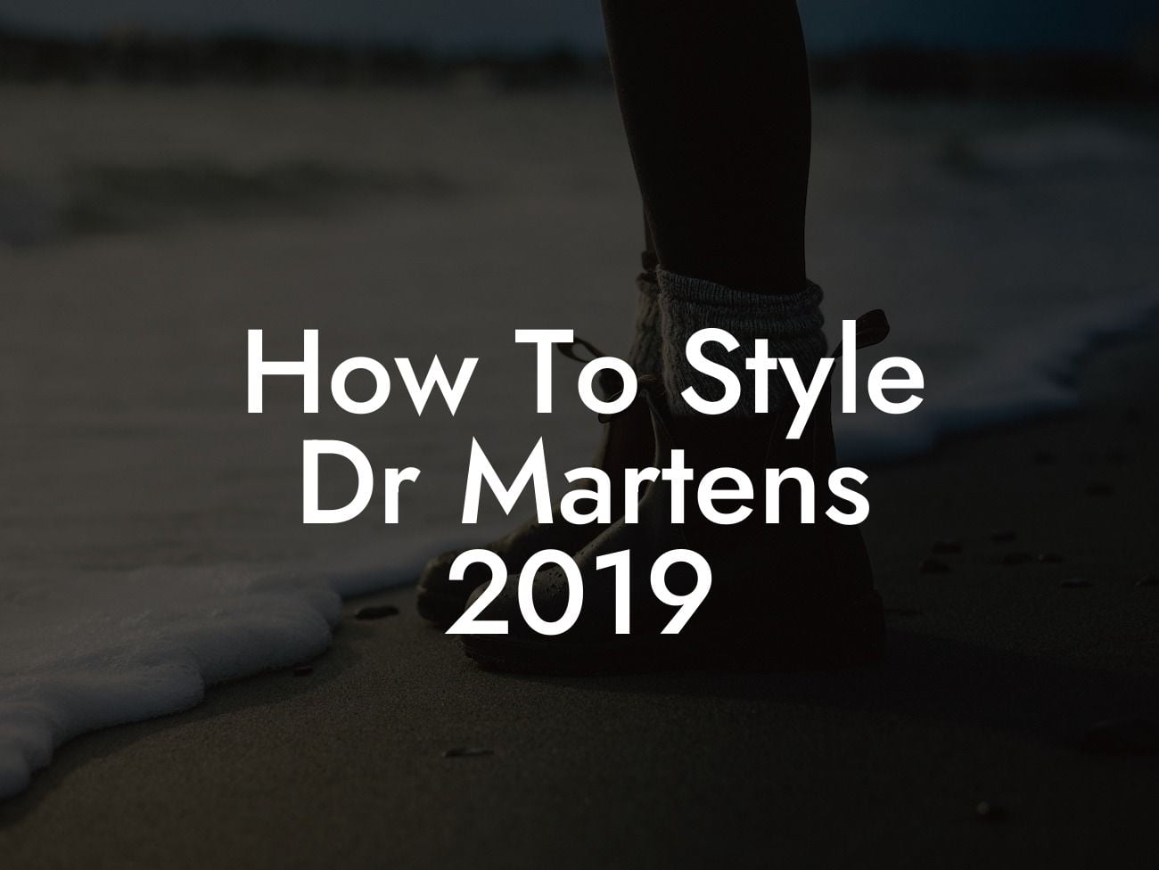 How To Style Dr Martens 2019
