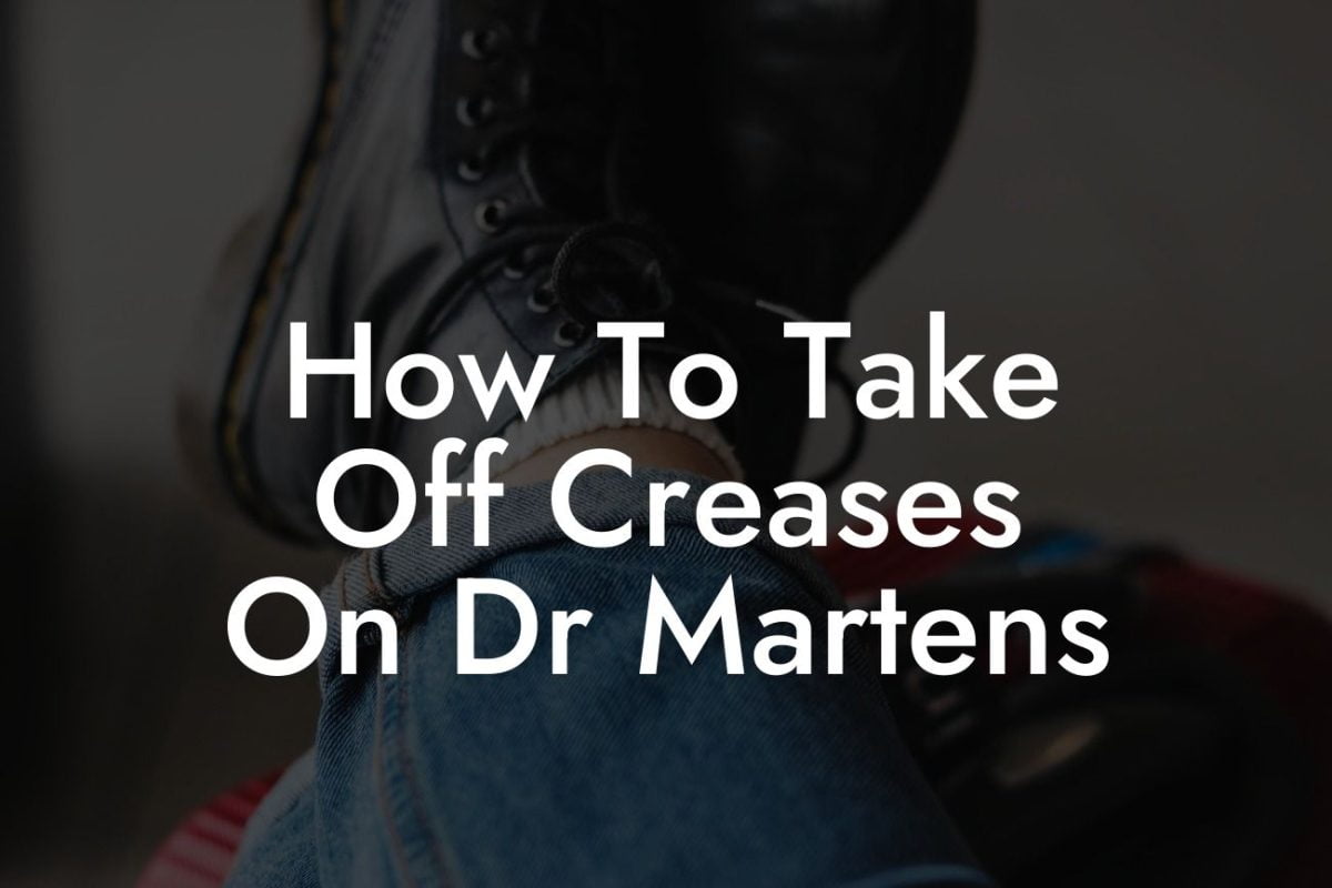 How To Take Off Creases On Dr Martens