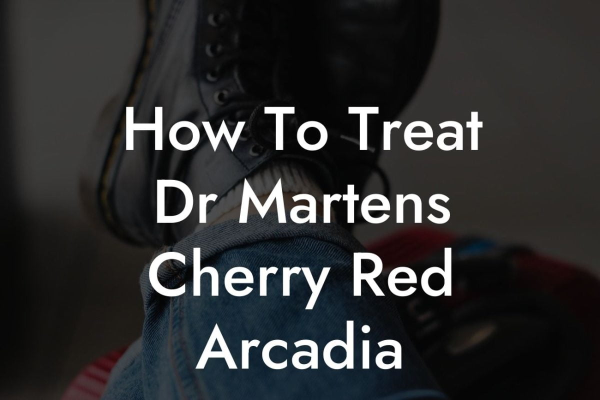 How To Treat Dr Martens Cherry Red Arcadia