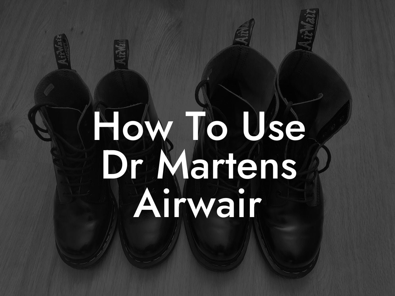 How To Use Dr Martens Airwair