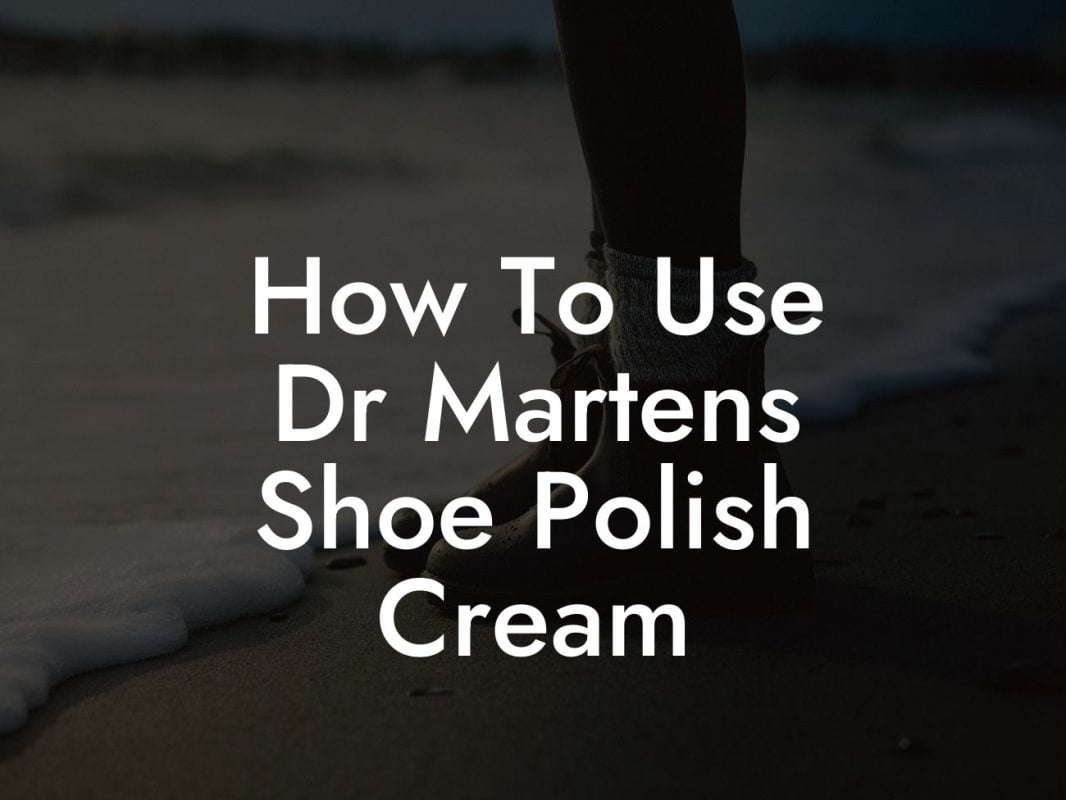 How To Use Dr Martens Shoe Polish Cream