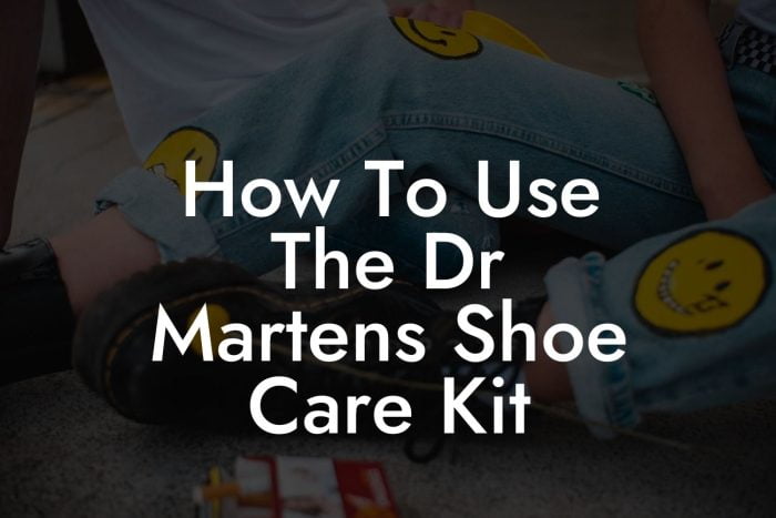 How To Use The Dr Martens Shoe Care Kit - Break Me In Daddy - Break In ...