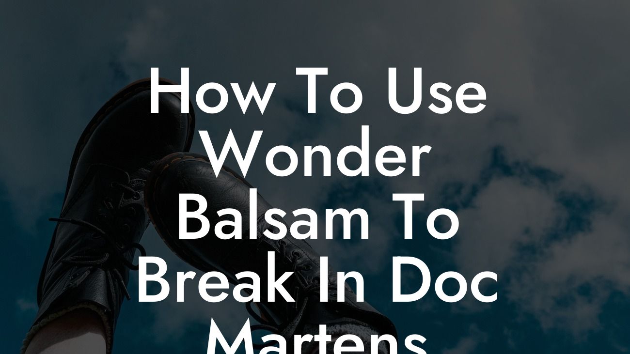 How To Use Wonder Balsam To Break In Doc Martens