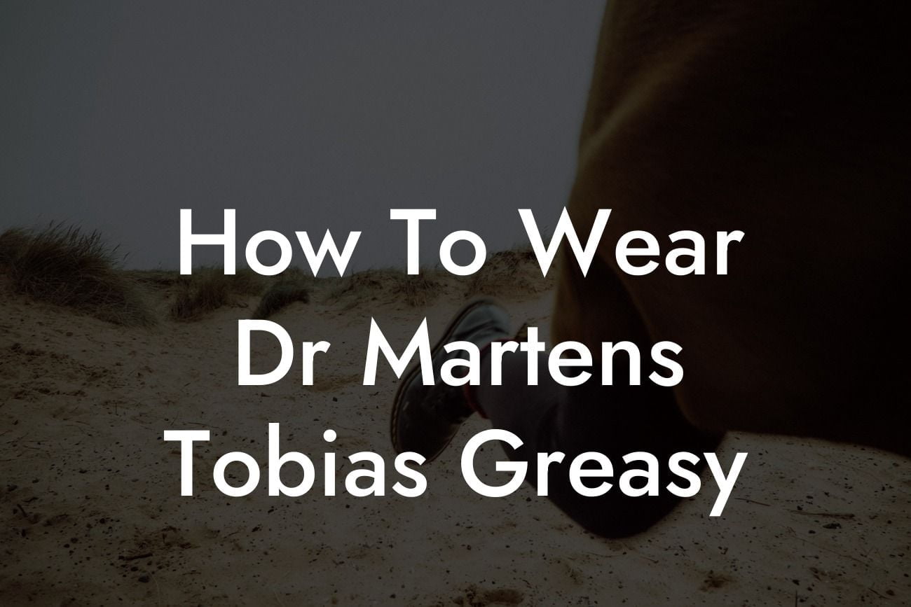 How To Wear Dr Martens Tobias Greasy
