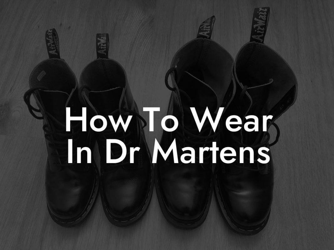 How To Wear In Dr Martens