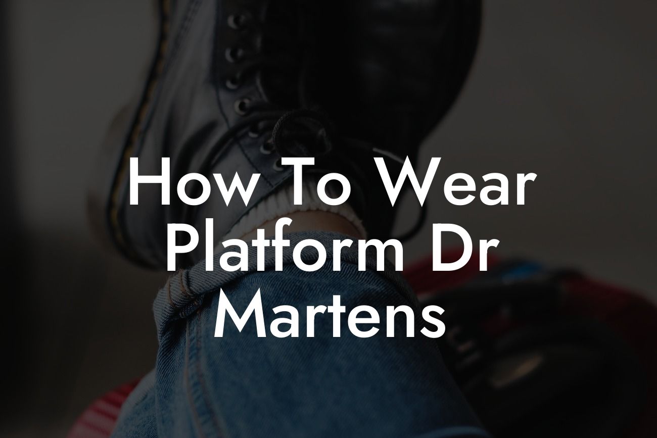 How To Wear Platform Dr Martens