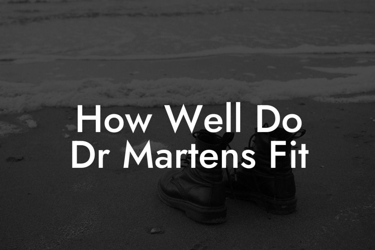 How Well Do Dr Martens Fit