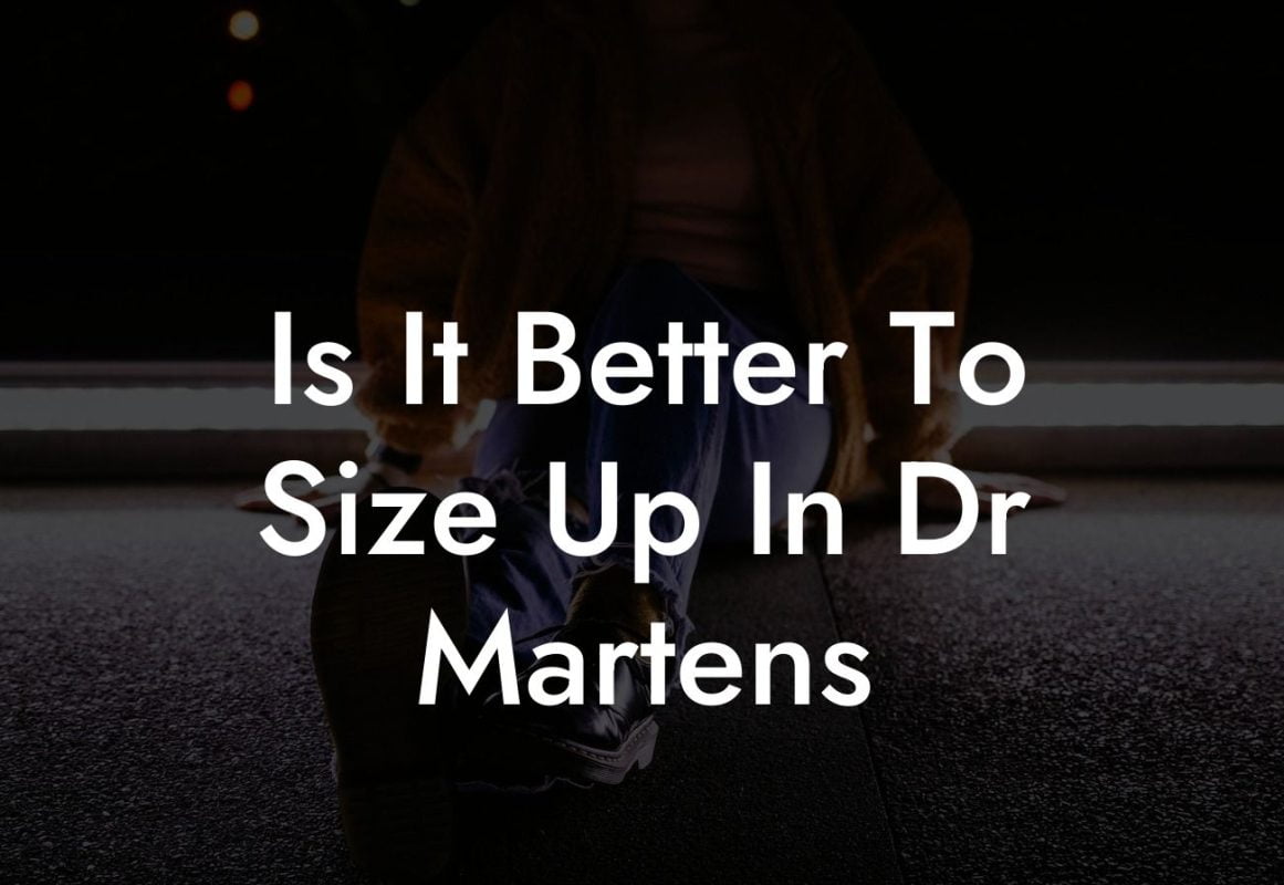 Is It Better To Size Up In Dr Martens