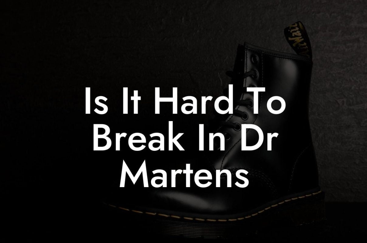 Is It Hard To Break In Dr Martens