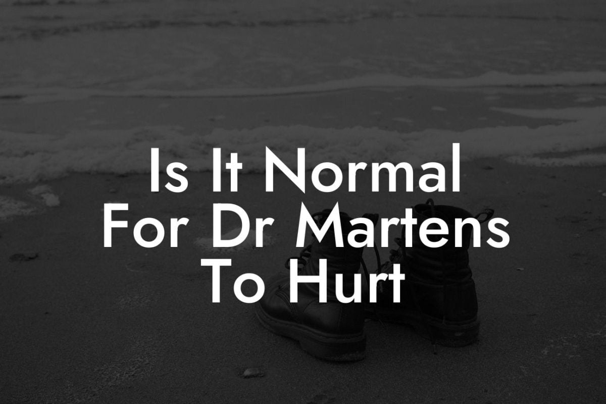 Is It Normal For Dr Martens To Hurt