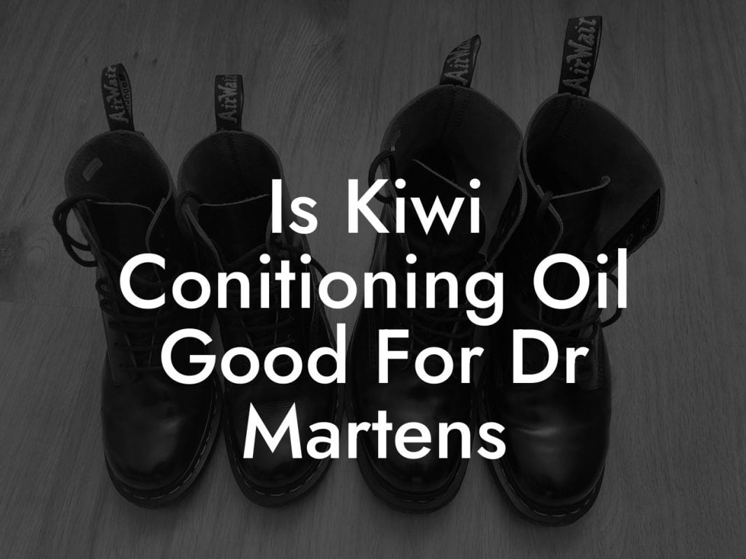 Is Kiwi Conitioning Oil Good For Dr Martens