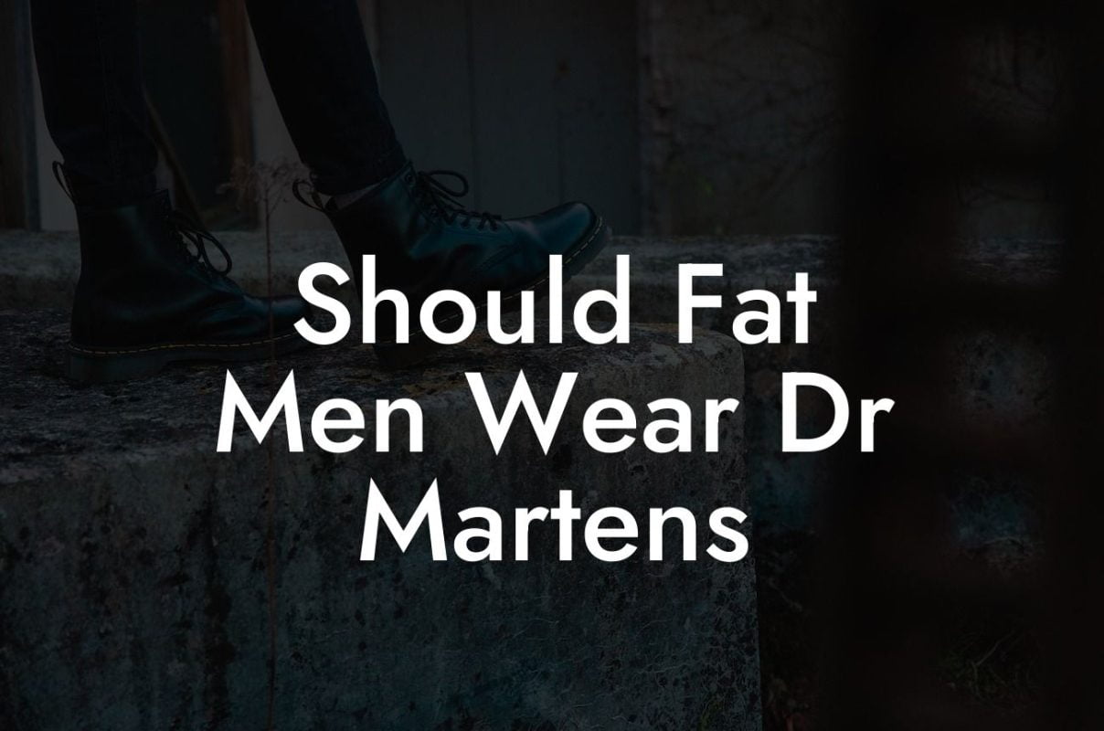 Should Fat Men Wear Dr Martens