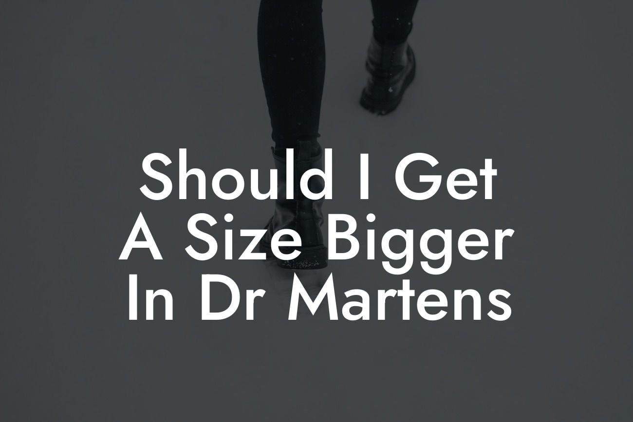 Should I Get A Size Bigger In Dr Martens