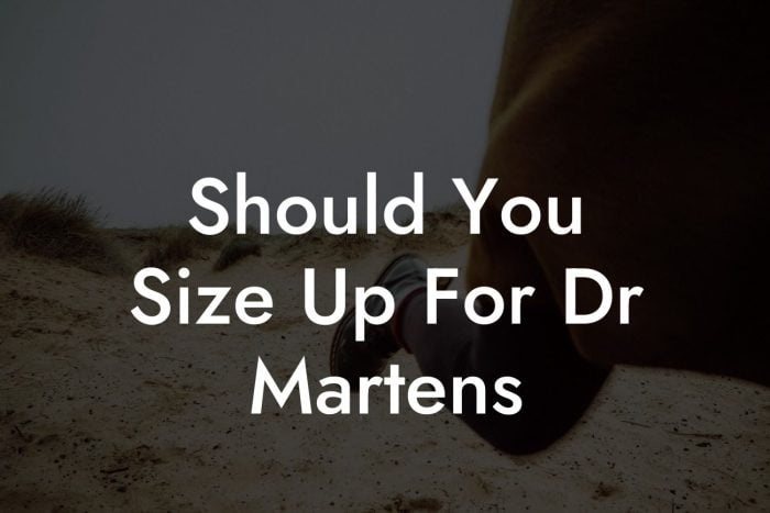 Should You Size Up For Dr Martens - Break Me In Daddy - Break In Your ...